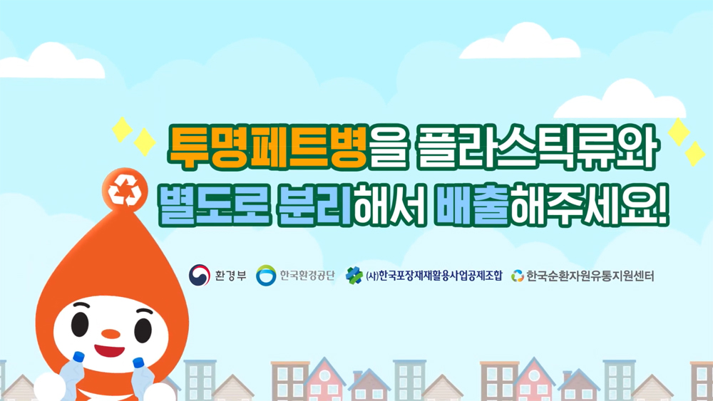 투명페트병을 플라스틱류와 별도로 분리해서 배출해주세요! 환경부 한국환경공단 (사)한국포장재재활용사업공제조합 한국순환자원유통지원센터