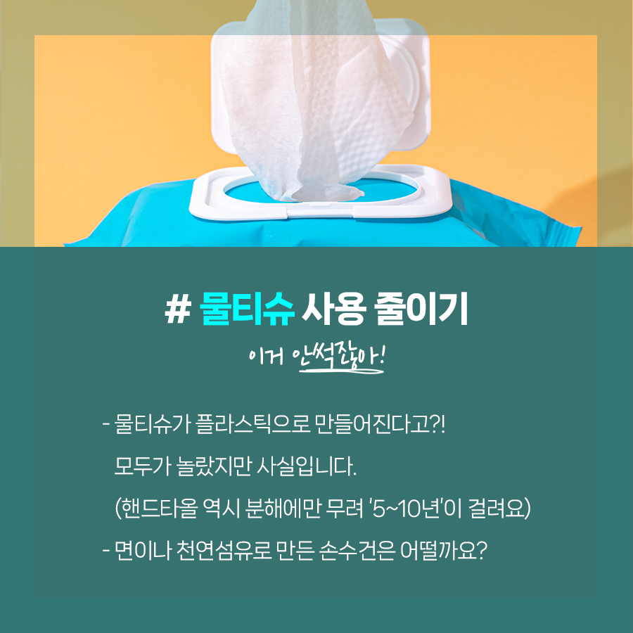 #물티슈 사용줄이기. 이거 안썩잖아요: 물티슈가 플라스틱으로 만들어진다고요? 모두가 놀랐지만 사실입니다 핸드타올 역시 분해에만 무려 5~10년이 걸려요. 면이나 천연섬유로 만든 손수건은 어떨까요?