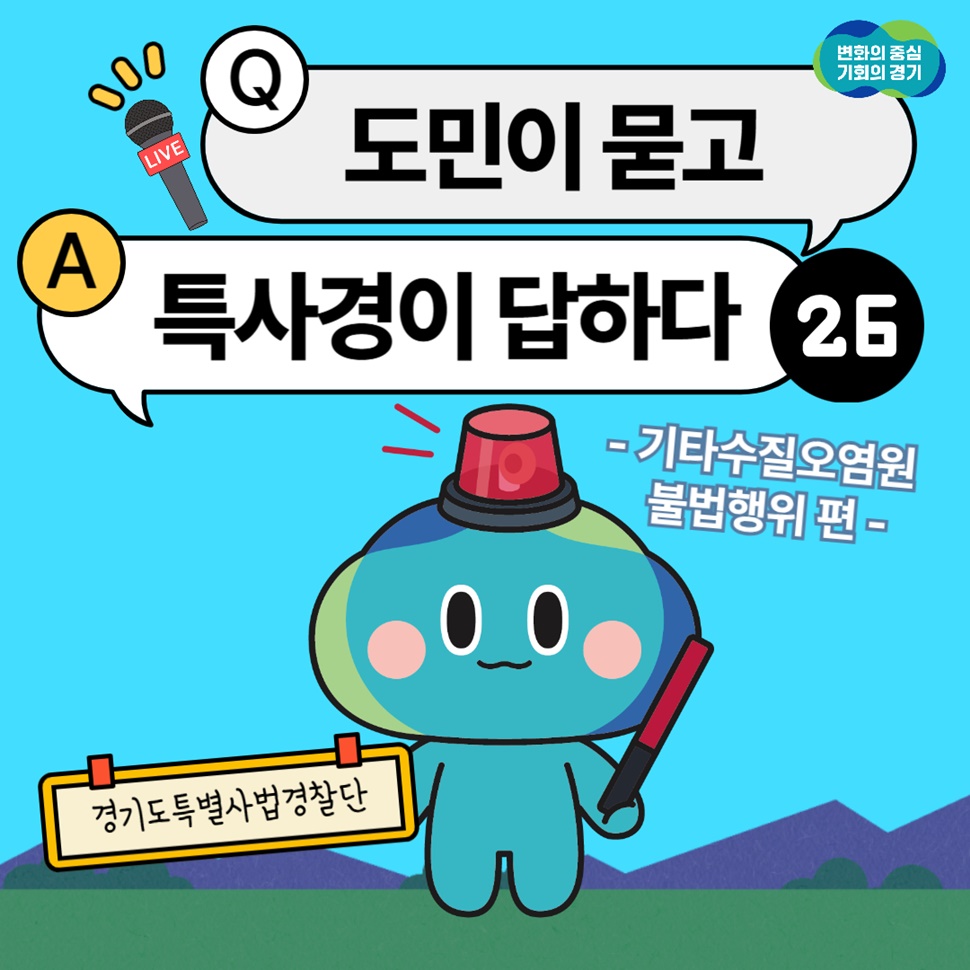 Q. 도민이 묻고, A.특사경이 답하다. 26번째입니다. 이번에는 ‘기타수질오염원 불법행위’편입니다.