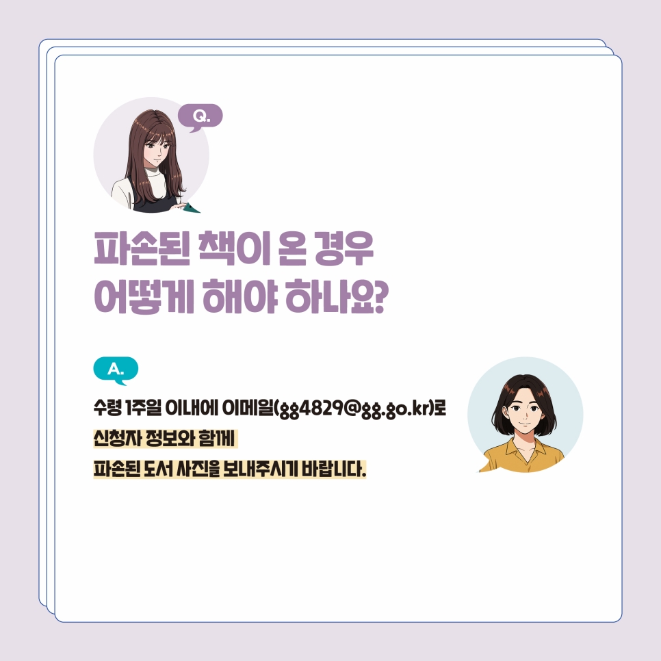 Q3. 파손된 책이 온 경우엔? 수령 1주일 이내에 이메일(gg4829@gg.go.kr)로 신청자 정보와 함께 파손된 도서 사진을 보내주시기 바랍니다.