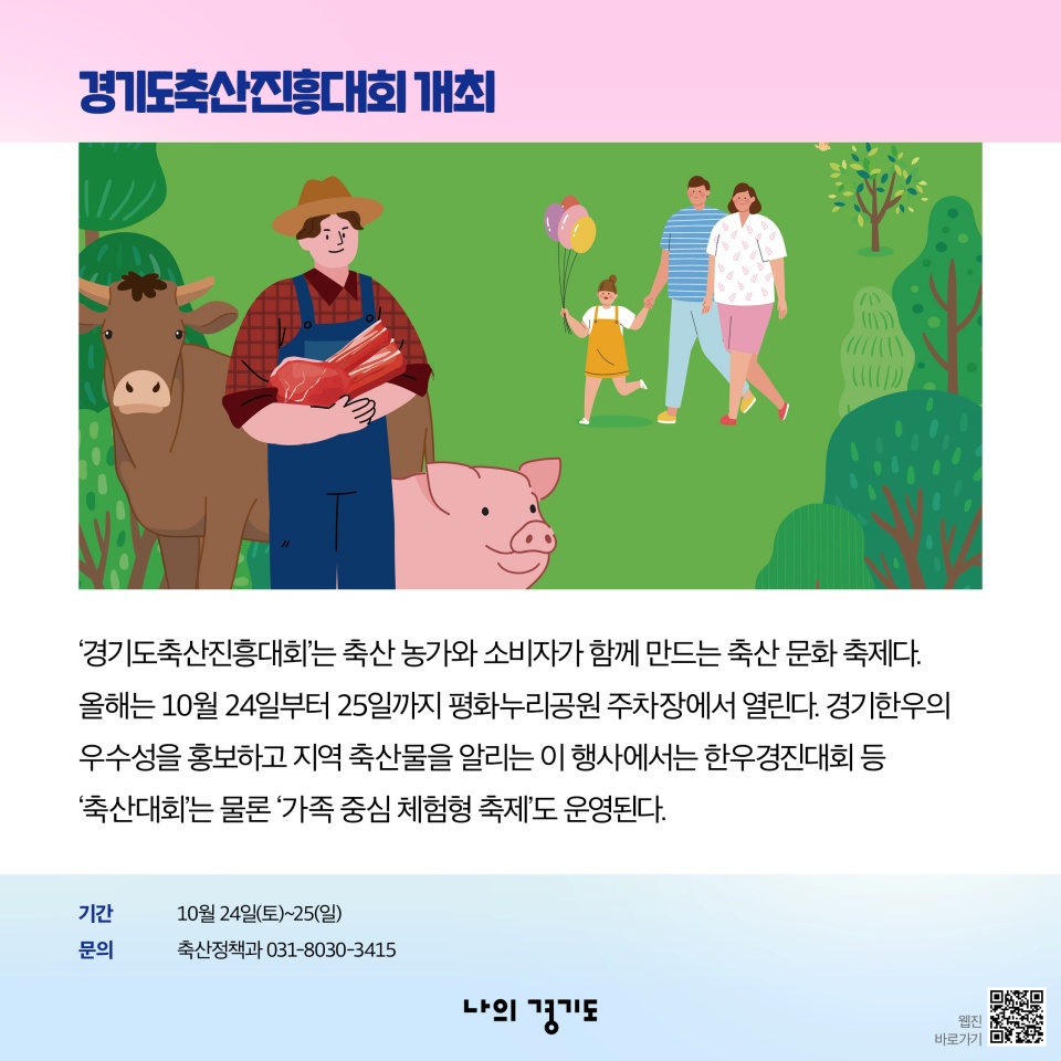경기도축산진흥대회 개최-&lsquo;경기도축산진흥대회&rsquo;는 축산 농가와 소비자가 함께 만드는 축산 문화 축제다. 올해는 10월 24일부터 25일까지 평화누리공원 주차장에서 열린다. 경기한우의 우수성을 홍보하고 지역 축산물을 알리는 이 행사에서는 한우경진대회 등 &lsquo;축산대회&rsquo;는 물론 &lsquo;가족 중심 체험형 축제&rsquo;도 운영된다. 문의: 축산정책과 031-8030-3415