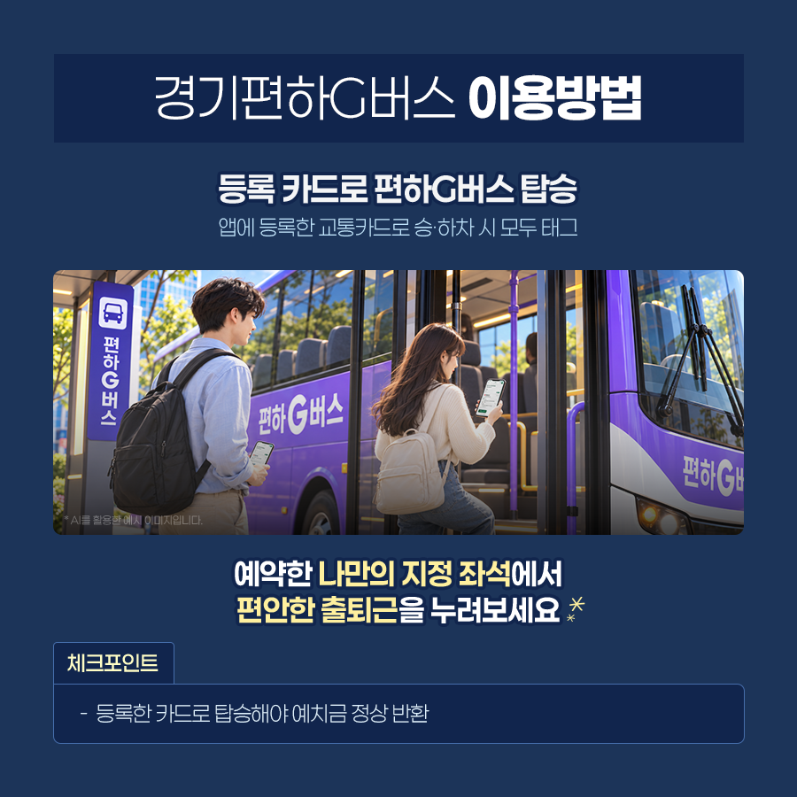 이 외에 앱에 등록한 교통카드로 승&middot;하차 시 모두 태그하면 됩니다. 예약한 나만의 지정 좌석에서 편안한 출퇴근을 누려보세요. 단, 등록한 카드로 탑승해야 예치금이 정상 반환됩니다. ⓒ 경기도청