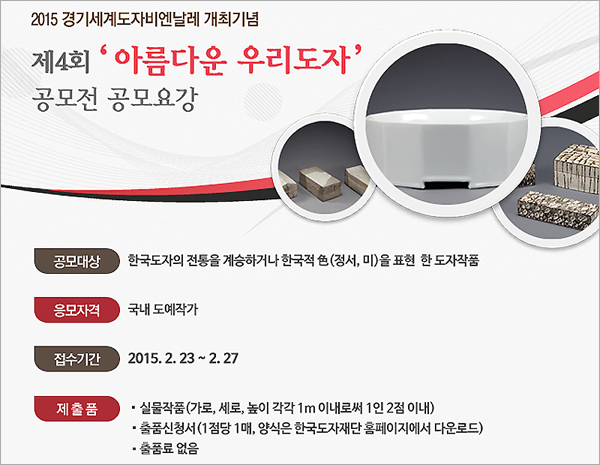 한국도자재단은 ‘제4회 아름다운 우리도자 공모전’을 개최하고, 2015년 2월 23일부터 27일까지 한국적 정서와 미를 현대적으로 표현한 전통 도자를 공모한다.