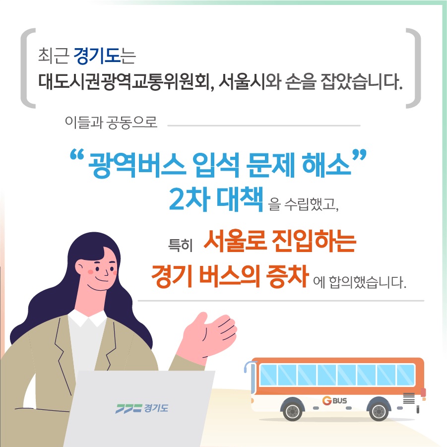 최근 경기도는 대도시권광역교통위원회, 서울시와 손을 잡았습니다. 이들과 공동으로 “광역버스 입석문제 해소” 2차 대책을 수립했고, 특히 서울로 진입하는 경기 버스의 증차에 합의했습니다.