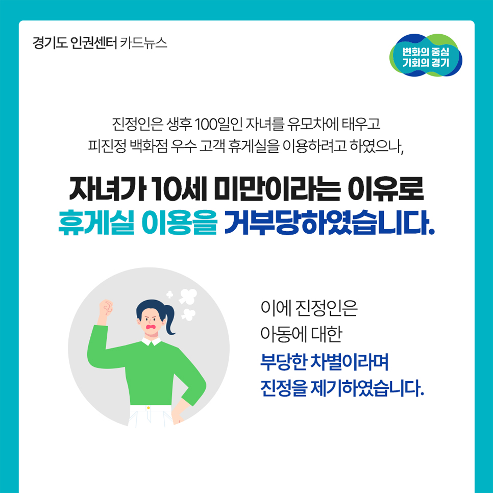 진정인은 생후 100일 자녀를 유모차에 태우고 피진정 백화점 우수 고객 휴게실을 이용하려고 했으나, 자녀가 10세 미만이라는 이유로 휴게실 이용을 거부당했습니다. 이에 진정은 아동에 대한 부당한 차별이라며 진정을 제기했는데요.