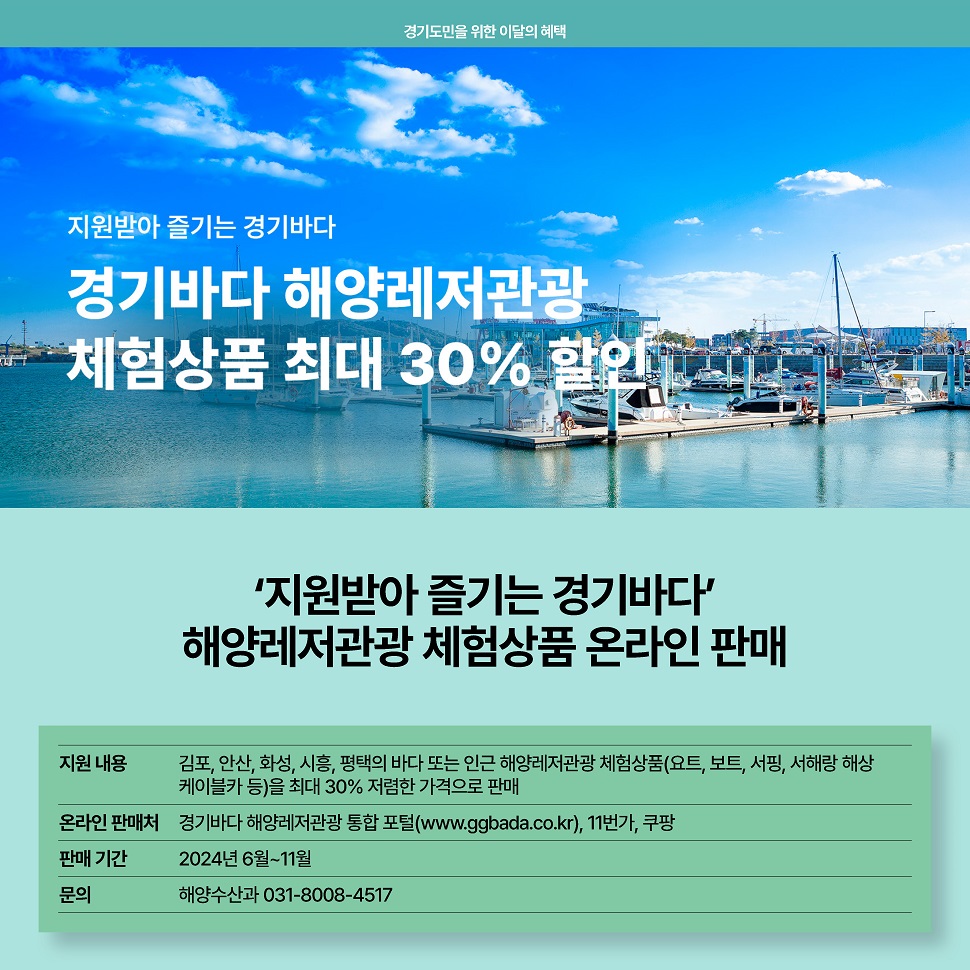 경기바다 해양레저관광 체험상품을 최대 30% 할인해 드립니다. 김포, 안산, 화성, 시흥, 평택 등의 바다 또는 인근 해양레저관광 체험상품(요트, 보트, 서핑, 서해랑 해상 케이블카 등) 을 최대 30% 저렴한 가격으로 판매합니다. 자세한 사항은 경기도 해양수산과(031-8008-4517)로 문의 바랍니다.