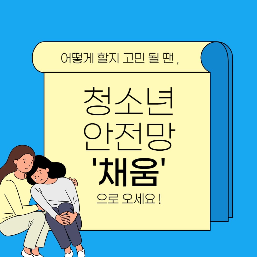 어떻게 할지 고민 될 땐, 청소년 안전망 `채움`으로 오세요!