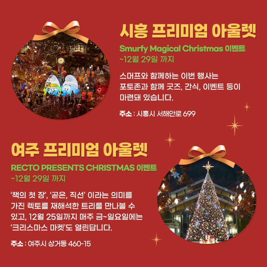 시흥 프리미엄 아울렛에서는 오는 29일까지 캐릭터 스머프와 함께하는 ‘Smurfy Magical Christmas’를 개최합니다. 여주 프리미엄 아울렛에서는 오는 29일까지 ‘RECTO PRESENTS CHRISTMAS’ 이벤트를 진행합니다. ‘책의 첫 장’, ‘곧은’ 이라는 의미에 렉토를 재해석한 트리와 크리스마스 마켓도 만나볼 수 있습니다.