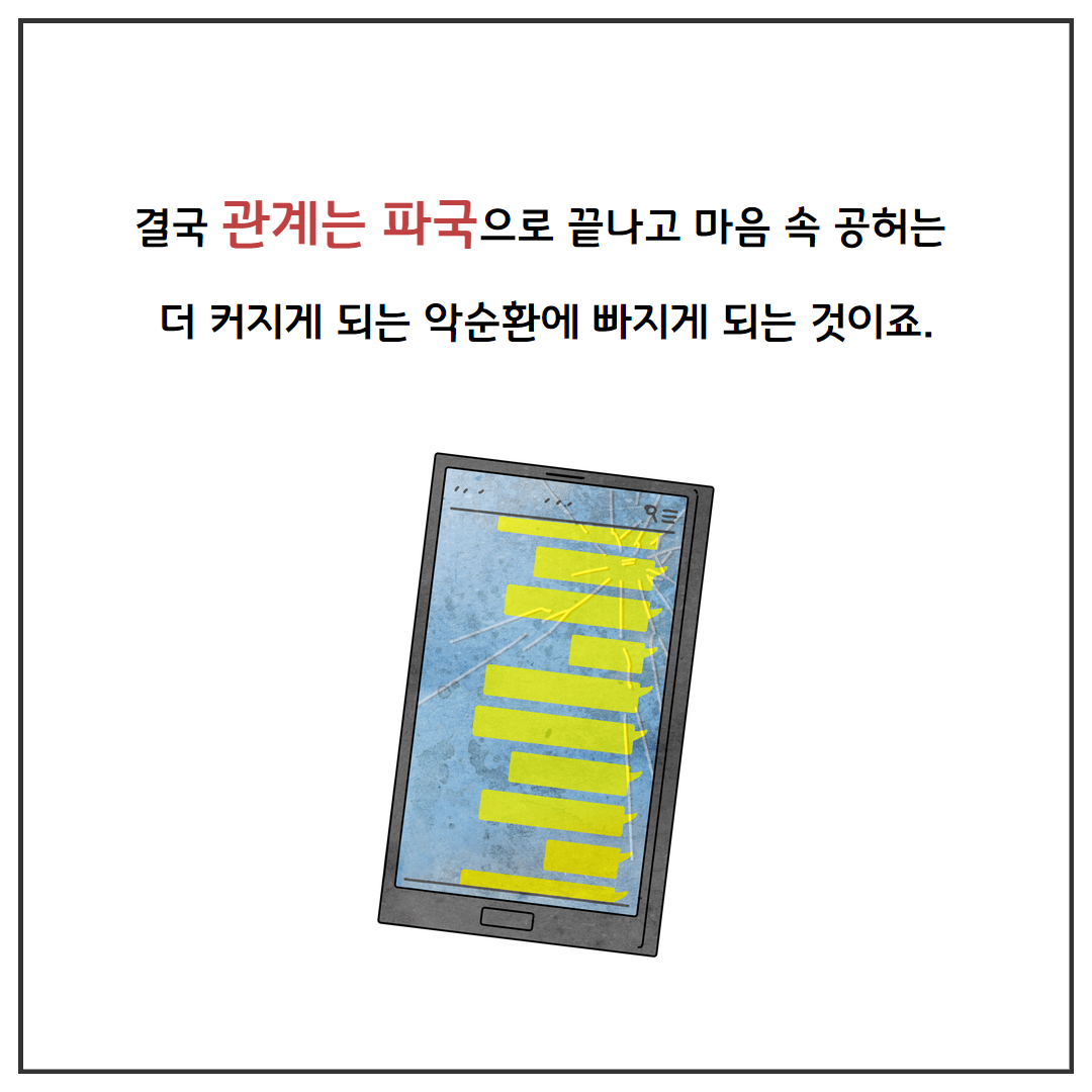 결국 관계는 파국으로 끝나고 마음 속 공허는 더 커지게 되는 악순환에 빠지게 되는 것이죠.