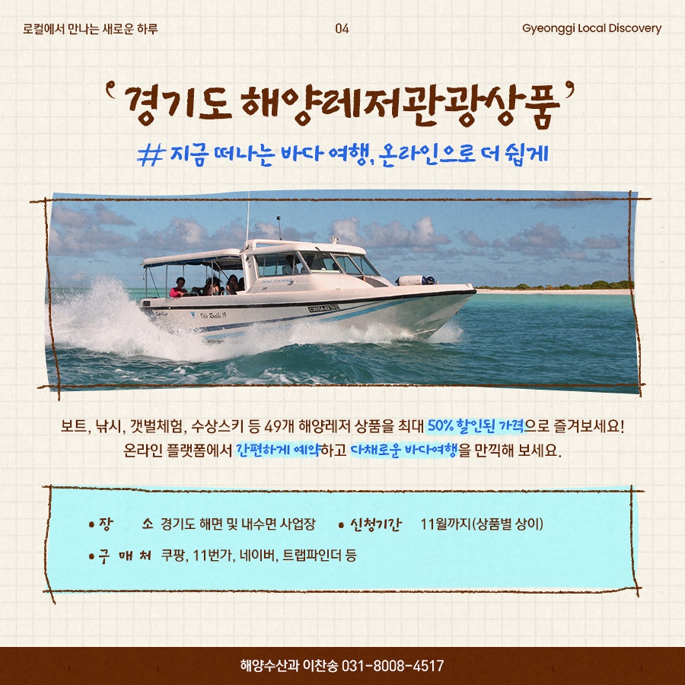 ‘경기도 해양레저관광상품’을 11월까지 쿠팡, 11번가, 네이버, 크랩파인더 등 온라인마켓에서 간편하게 예약할 수 있습니다. 경기도 해양레저관광 장소는 경기도 해면 내수면 사업장입니다.