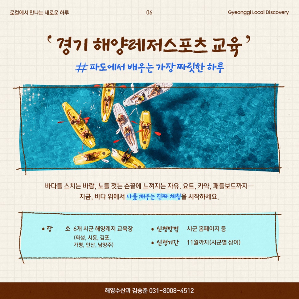 ‘경기 해양레저스포츠 교육’이 화성, 시흥, 김포, 가평, 안산, 남양주 등 6개 시군 해양레저 교육장에서 진행됩니다. 신청은 11월까지이며, 자세한 사항은 경기도 해양수산과(031-8008-4512)로 문의하세요.